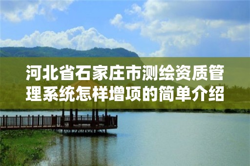 河北省石家莊市測繪資質管理系統怎樣增項的簡單介紹