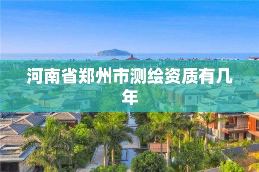 河南省鄭州市測繪資質有幾年