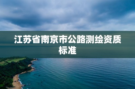 江蘇省南京市公路測繪資質標準