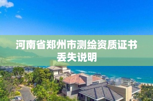 河南省鄭州市測繪資質證書丟失說明