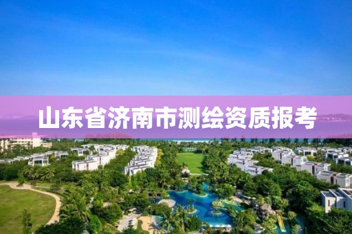 山東省濟南市測繪資質(zhì)報考