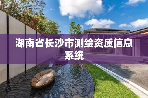 湖南省長沙市測繪資質(zhì)信息系統(tǒng)