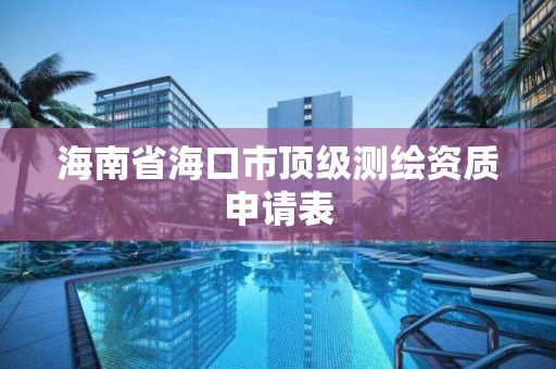 海南省海口市頂級測繪資質申請表