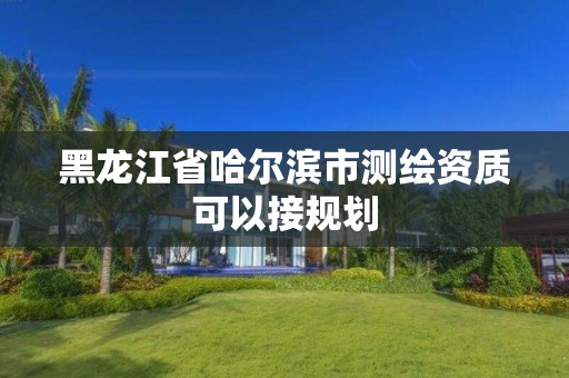 黑龍江省哈爾濱市測繪資質可以接規劃