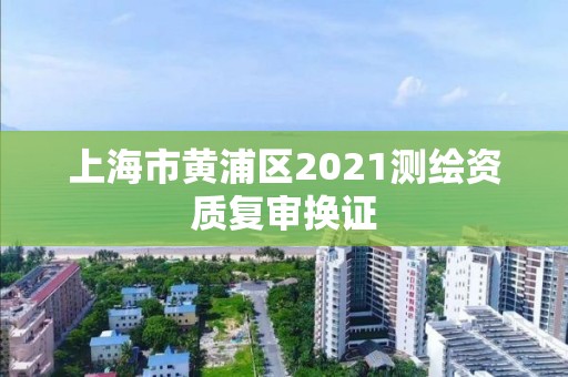 上海市黃浦區2021測繪資質復審換證