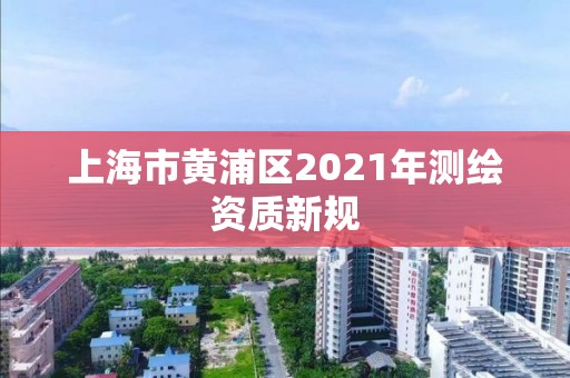 上海市黃浦區2021年測繪資質新規