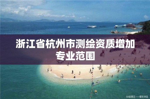 浙江省杭州市測繪資質增加專業范圍