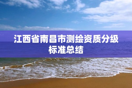 江西省南昌市測繪資質分級標準總結