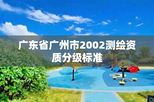 廣東省廣州市2002測繪資質分級標準