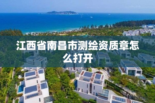 江西省南昌市測繪資質章怎么打開