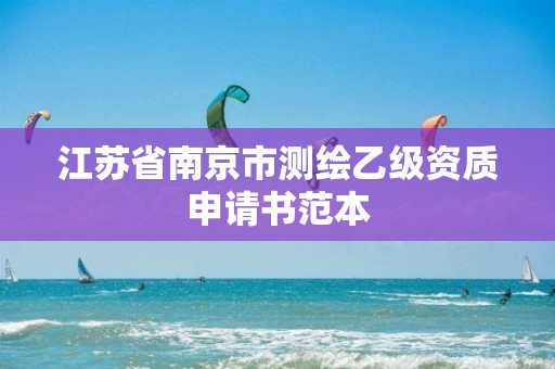 江蘇省南京市測繪乙級資質(zhì)申請書范本