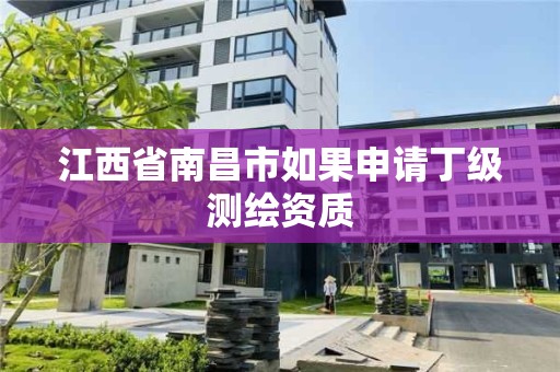 江西省南昌市如果申請丁級測繪資質