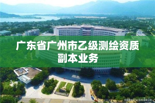 廣東省廣州市乙級測繪資質副本業務