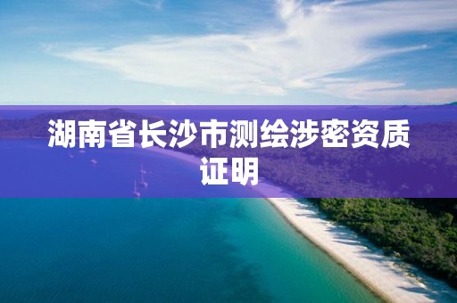 湖南省長沙市測繪涉密資質證明