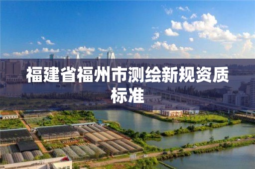 福建省福州市測繪新規資質標準