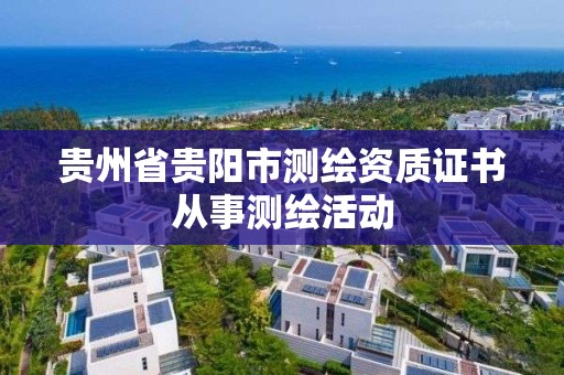 貴州省貴陽市測繪資質證書從事測繪活動