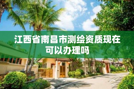 江西省南昌市測繪資質現在可以辦理嗎