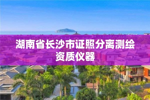 湖南省長沙市證照分離測繪資質儀器