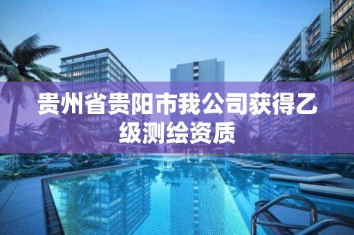 貴州省貴陽市我公司獲得乙級測繪資質