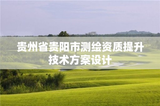 貴州省貴陽市測繪資質(zhì)提升技術(shù)方案設(shè)計