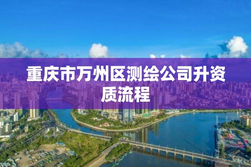 重慶市萬州區測繪公司升資質流程