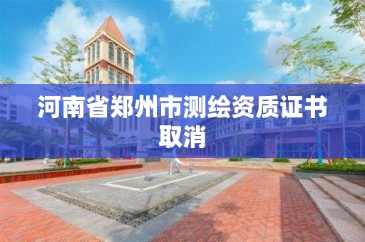 河南省鄭州市測繪資質證書取消