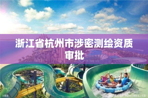 浙江省杭州市涉密測繪資質審批