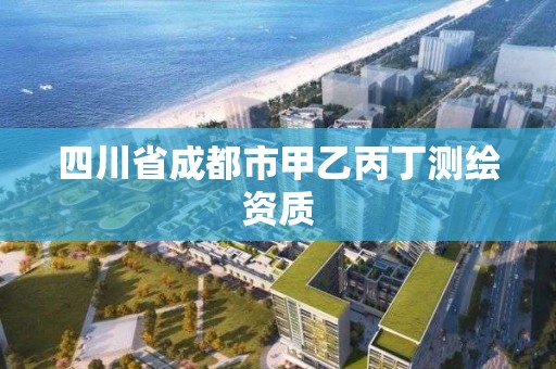 四川省成都市甲乙丙丁測繪資質