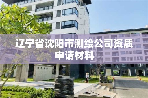 遼寧省沈陽市測繪公司資質申請材料