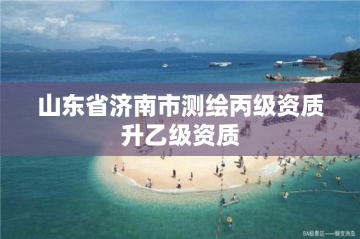 山東省濟南市測繪丙級資質升乙級資質