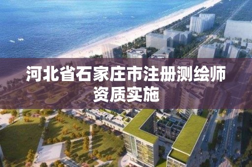 河北省石家莊市注冊測繪師資質實施