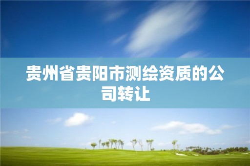 貴州省貴陽市測繪資質的公司轉讓