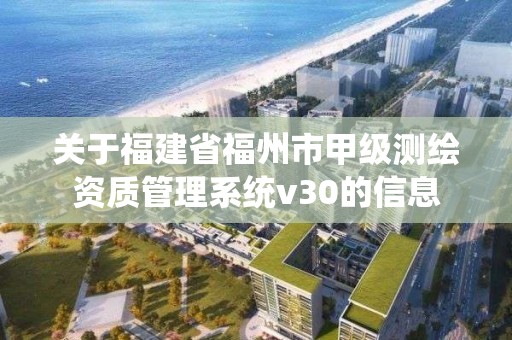 關于福建省福州市甲級測繪資質管理系統v30的信息