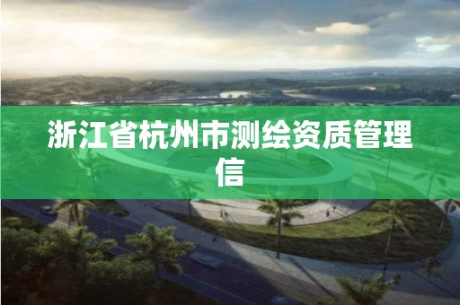 浙江省杭州市測繪資質管理信