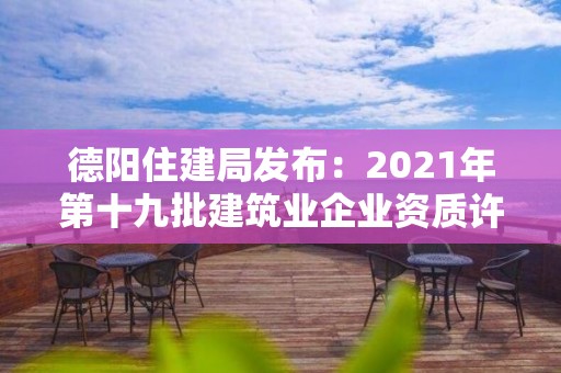 德陽(yáng)住建局發(fā)布：2021年第十九批建筑業(yè)企業(yè)資質(zhì)許可初審意見(jiàn)的公示