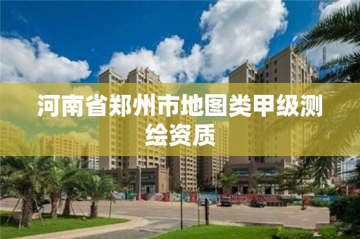 河南省鄭州市地圖類甲級測繪資質