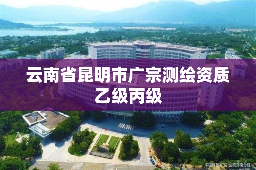 云南省昆明市廣宗測繪資質(zhì)乙級丙級