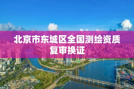 北京市東城區全國測繪資質復審換證