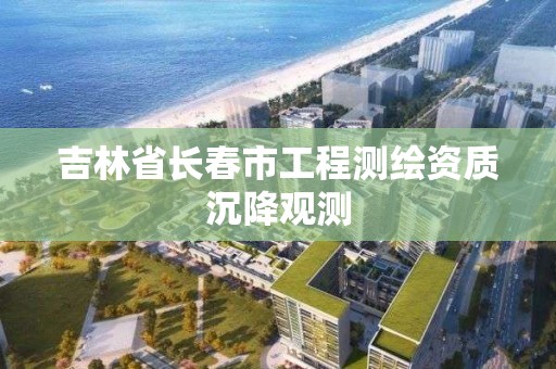 吉林省長春市工程測繪資質沉降觀測