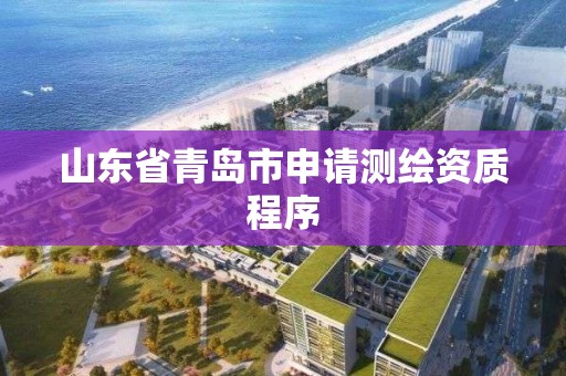 山東省青島市申請測繪資質程序