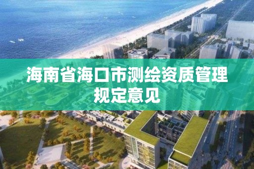 海南省海口市測繪資質管理規定意見