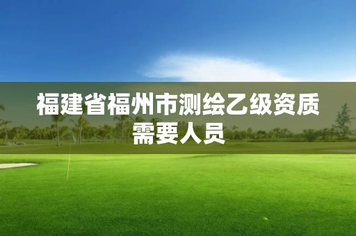 福建省福州市測繪乙級資質需要人員