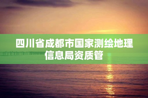 四川省成都市國家測繪地理信息局資質(zhì)管