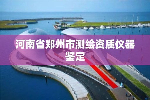 河南省鄭州市測繪資質儀器鑒定