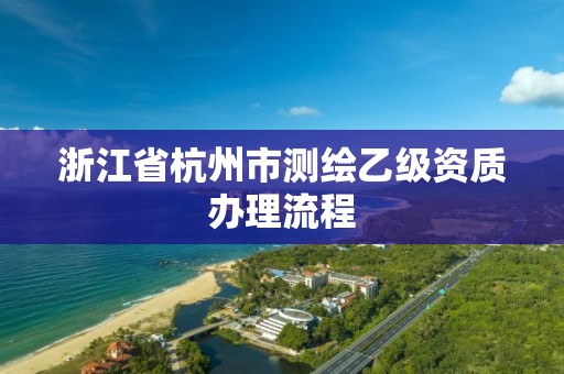 浙江省杭州市測繪乙級資質辦理流程