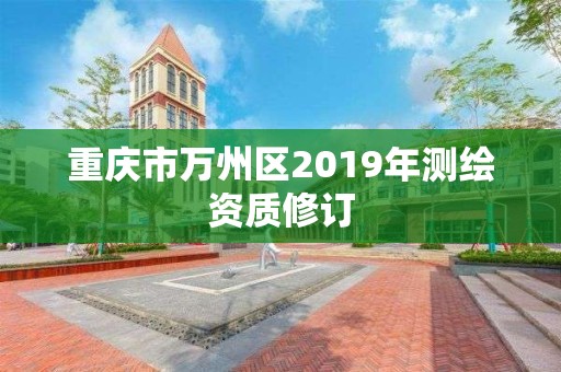 重慶市萬州區2019年測繪資質修訂