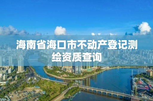 海南省海口市不動產登記測繪資質查詢