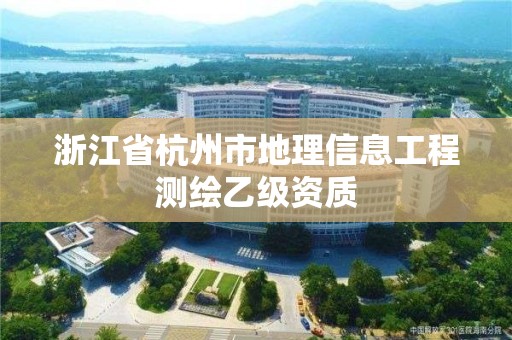 浙江省杭州市地理信息工程測繪乙級資質