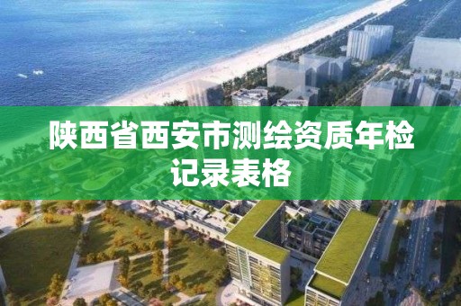 陜西省西安市測繪資質年檢記錄表格