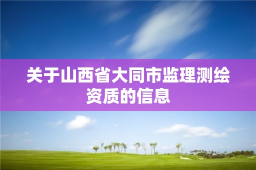 關于山西省大同市監理測繪資質的信息